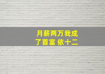 月薪两万我成了首富 依十二